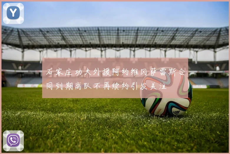 石家庄功夫外援阿约维冈萨雷斯合同到期离队不再续约引发关注