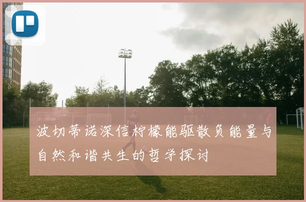 波切蒂诺深信柠檬能驱散负能量与自然和谐共生的哲学探讨